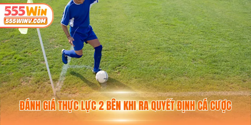 Đánh giá thực lực 2 bên khi ra quyết định cá cược